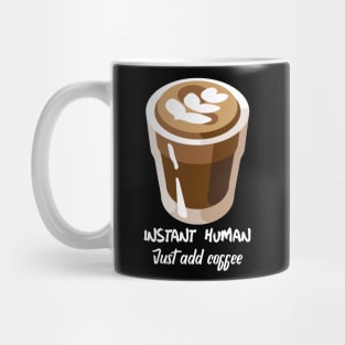 Instant human, just add coffee Mug